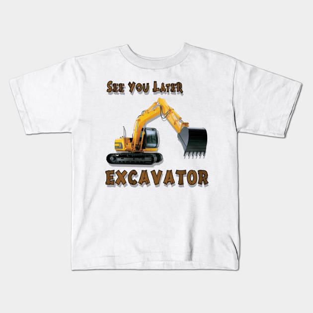 Excavator See You Later Construction Equipment Kids T-Shirt by Lorri's Custom Art